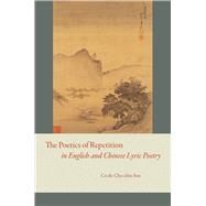 The Poetics of Repetition in English and Chinese Lyric Poetry by Sun, Cecile Chu-Chin, 9780226780207