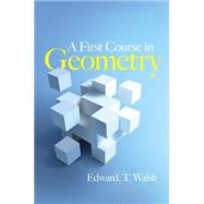 A First Course in Geometry by Walsh, Edward T, 9780486780207