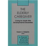 The Elderly Caregiver Caring for Adults with Developmental Disabilities by Karen A. Roberto, 9780803950207