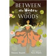 Between the Water and the Woods by Snaith, Simone; Kipin, Sara, 9780823440207