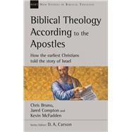 Biblical Theology According to the Apostles by Chris Bruno; Jared Compton; Kevin McFadden, 9780830820207