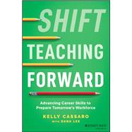 Shift Teaching Forward Advancing Career Skills to Prepare Tomorrow's Workforce by Cassaro, Kelly, 9781119900207