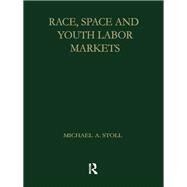 Race, Space and Youth Labor Markets by Stoll,Michael A., 9781138880207