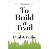 To Build a Trail by Willis, Paul J., 9781602260207