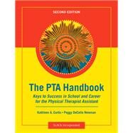 The PTA Handbook Keys to Success in School and Career for the Physical Therapist Assistant by Curtis, Kathleen A.; Newman, Peggy DeCelle, 9781617110207