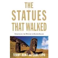 The Statues that Walked Unraveling the Mystery of Easter Island by Hunt, Terry; Lipo, Carl, 9781619020207