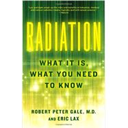 Radiation What It Is, What You Need to Know by Gale, Robert Peter; Lax, Eric, 9780307950208