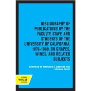 Bibliography of Publications by the Faculty, Staff and Students of the University of California, 1876-1980, on Grapes, Wines and Related Subjects by Maynard A. Amerine; Herman J. Phaff, 9780520320208