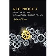 Reciprocity and the Art of Behavioural Public Policy by Oliver, Adam, 9781108480208