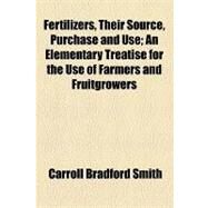 Fertilizers, Their Source, Purchase and Use: An Elementary Treatise for the Use of Farmers and Fruitgrowers by Smith, Carroll Bradford; Burgoyne, John, 9781154470208