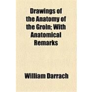 Drawings of the Anatomy of the Groin: With Anatomical Remarks by Darrach, William, 9781154610208