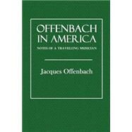 Offenbach in America by Offenbach, Jacques; Wolff, Albert, 9781505230208