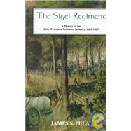 The Sigel Regiment: A History of the Twenty-Sixth Wisconsin Volunteer Infantry, 1862-1865 by Pula, James S., 9781882810208