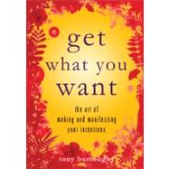 Get What You Want The Art of Making and Manifesting Your Intentions by Burroughs, Tony ; Knight, Brenda, 9781936740208