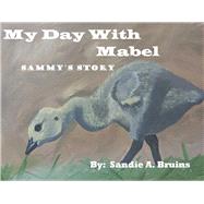 My Day With Mabel Sammy's Story by Bruins, Sandie A., 9798350920208