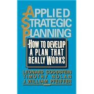 Applied Strategic Planning: How to Develop a Plan That Really Works by Goodstein, Leonard; Nolan, Timothy; Pfeiffer, J., 9780070240209