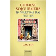 Chinese Sojourners in Wartime Raj, 1942-45 by Yin, Cao, 9780192870209