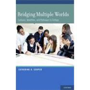 Bridging Multiple Worlds Cultures, Identities, and Pathways to College by Cooper, Catherine R., 9780195080209