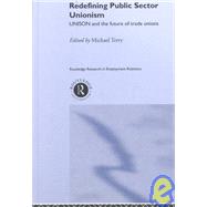 Redefining Public Sector Unionism: UNISON and the Future of Trade Unions by Terry,Mike;Terry,Mike, 9780415230209