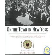 On the Town in New York: The Landmark History of Eating, Drinking, and Entertainments from the American Revolution to the Food Revolution by Batterberry,Michael, 9780415920209
