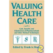 Valuing Health Care : Costs, Benefits, and Effectiveness of Pharmaceuticals and Other Medical Technologies by Edited by Frank A. Sloan, 9780521470209