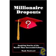 Millionaire Dropouts : Inspiring Stories of the World's Most Successful Failures by Woodward, Woody, 9780978580209