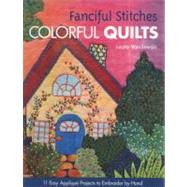 Fanciful Stitches, Colorful Quilts 11 Easy Applique Projects to Embroider by Hand by Wasilowski, Laura, 9781607050209