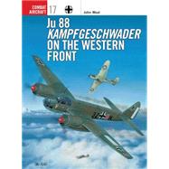 Ju 88 Kampfgeschwader on the Western Front by WEAL, JOHNWEAL, JOHN, 9781841760209
