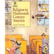 Religion in Nineteenth Century America by Wacker, Grant, 9780195110210