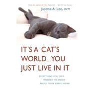 It's a Cat's World . . . You Just Live in It: Everything You Ever Wanted to Know About Your Furry Feline by Lee, Justine, 9780307450210