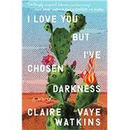 I Love You But I've Chosen Darkness by Watkins, Claire Vaye, 9780593330210