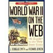World War II on the Web A Guide to the Very Best Sites with free CD-ROM by Jensen, Richard; Smith, Douglas J., 9780842050210