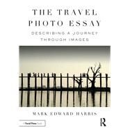 The Travel Photo Essay: Describing a Journey Through Images by Harris; Mark Edward, 9781138200210