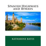 Spanish Highways and Byways by Bates, Katharine Lee, 9781503130210