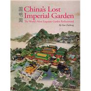 China's Lost Imperial Garden The World's Most Exquisite Garden Rediscovered by Guo, Daiheng, 9781602200210