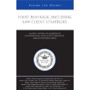 Food, Beverage, and Drug Law Client Strategies : Leading Lawyers on Marketplace Considerations, Regulatory Compliance, and Dispute Resolution (Inside the Minds) by Aspatore Books Staff, 9780314990211
