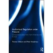 Audiovisual Regulation under Pressure: Comparative Cases from North America and Europe by Gibbons; Thomas, 9780415590211