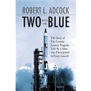 Two into the Blue: The Story of the Gemini Launch Program Told by a Man Who Participated in Every Launch by Adcock, Robert L., 9781436350211