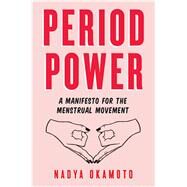 Period Power A Manifesto for the Menstrual Movement by Okamoto, Nadya; Elfast, Rebecca, 9781534430211