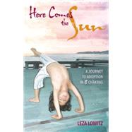 Here Comes the Sun: A Journey to Adoption in 8 Chakras by Lowitz, Leza, 9781611720211