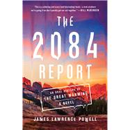 The 2084 Report An Oral History of the Great Warming by Powell, James Lawrence, 9781982150211
