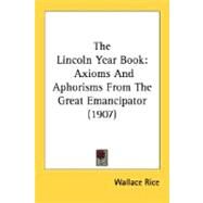 Lincoln Year Book : Axioms and Aphorisms from the Great Emancipator (1907) by Rice, Wallace, 9780548620212