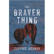 The Braver Thing by Jackman, Clifford, 9780735280212