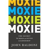 Moxie: The Secret to Bold and Gutsy Leadership by Baldoni,John, 9781629560212