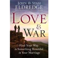 Love and War Find Your Way to Something Beautiful in Your Marriage by Eldredge, John; Eldredge, Stasi, 9780307730213