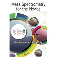 Mass Spectrometry for the Novice by Greaves,John, 9781138410213