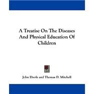 A Treatise on the Diseases and Physical Education of Children by Eberle, John; Mitchell, Thomas D. (CON), 9781432510213