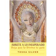 brete a lo inesperado (Outrageous Openness Spanish Edition) Deja que lo divino te gue by Silver, Tosha, 9781501120213