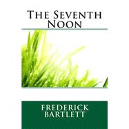 The Seventh Noon by Bartlett, Frederick Orin, 9781503100213