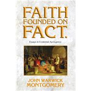 Faith Founded on Fact Essays in Evidential Apologetics by Montgomery, John Warwick, 9781945500213